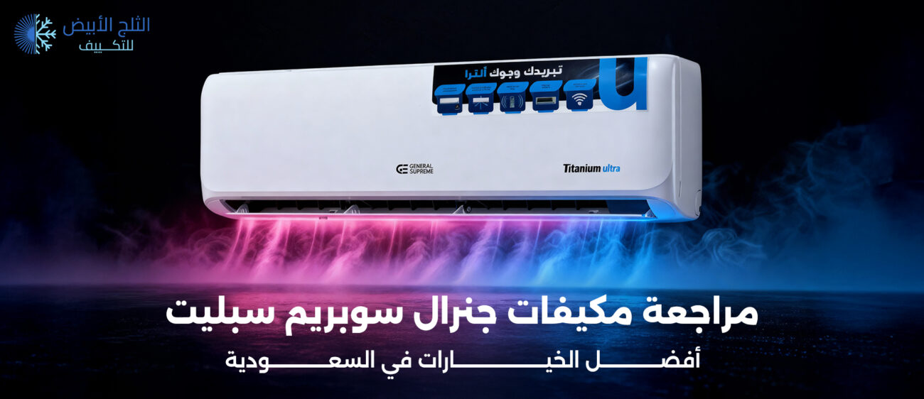 مراجعة مكيفات جنرال سوبريم سبليت: أفضل الخيارات في السعودية